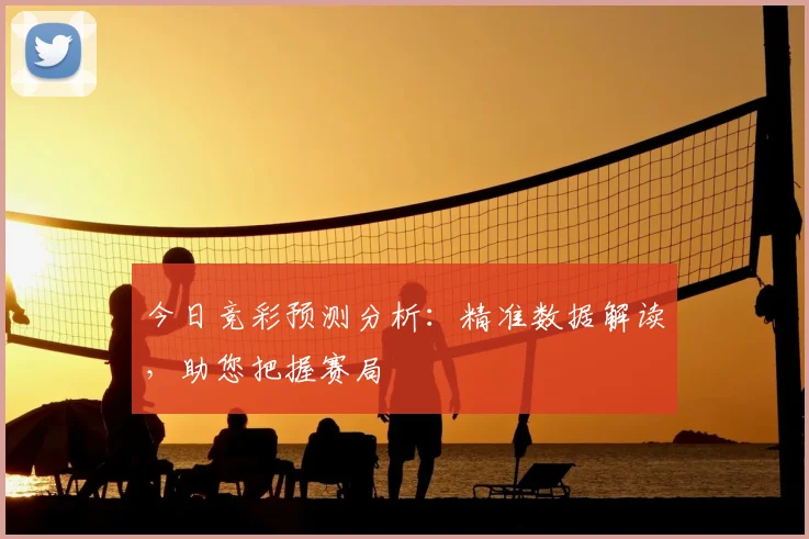今日竞彩预测分析:精准数据解读,助您把握赛局
