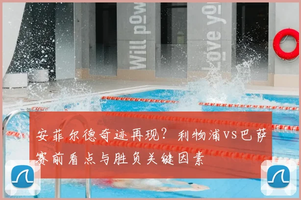 安菲尔德奇迹再现?利物浦vs巴萨赛前看点与胜负关键因素