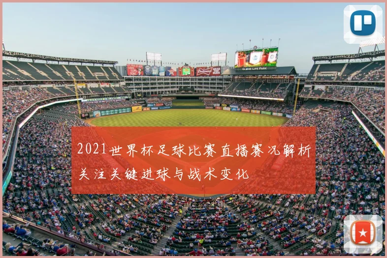 2021世界杯足球比赛直播赛况解析关注关键进球与战术变化