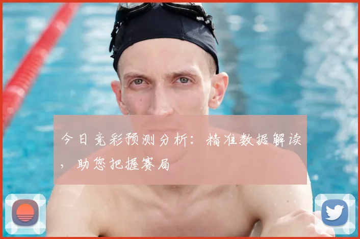 今日竞彩预测分析：精准数据解读，助您把握赛局