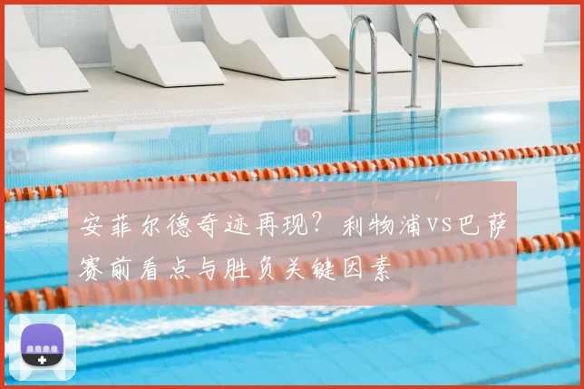 安菲尔德奇迹再现？利物浦vs巴萨赛前看点与胜负关键因素