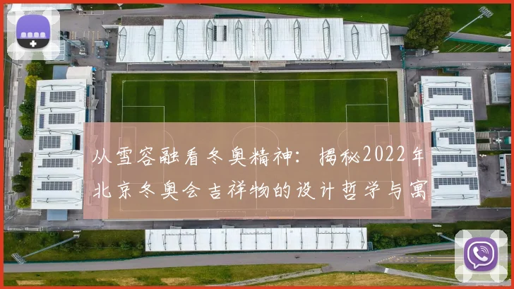 从雪容融看冬奥精神:揭秘2022年北京冬奥会吉祥物的设计哲学与寓意。