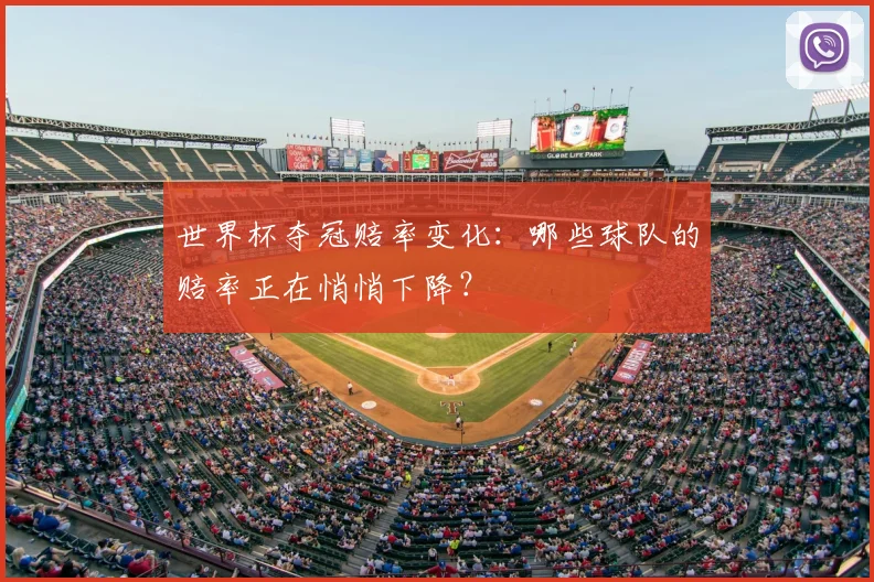 世界杯夺冠赔率变化:哪些球队的赔率正在悄悄下降?