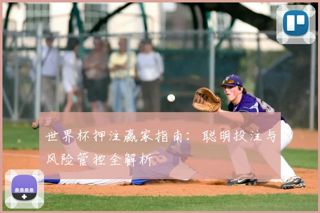 世界杯押注赢家指南：聪明投注与风险管控全解析