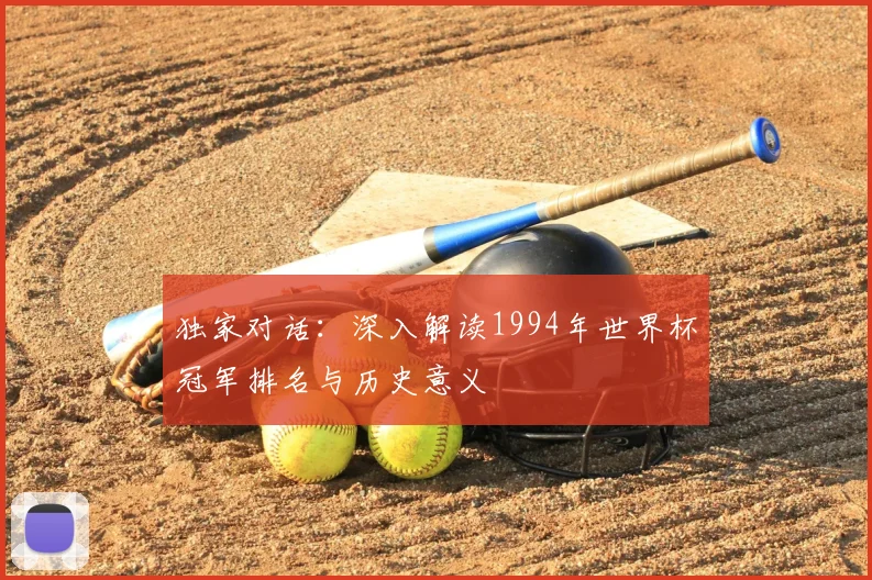 独家对话：深入解读1994年世界杯冠军排名与历史意义