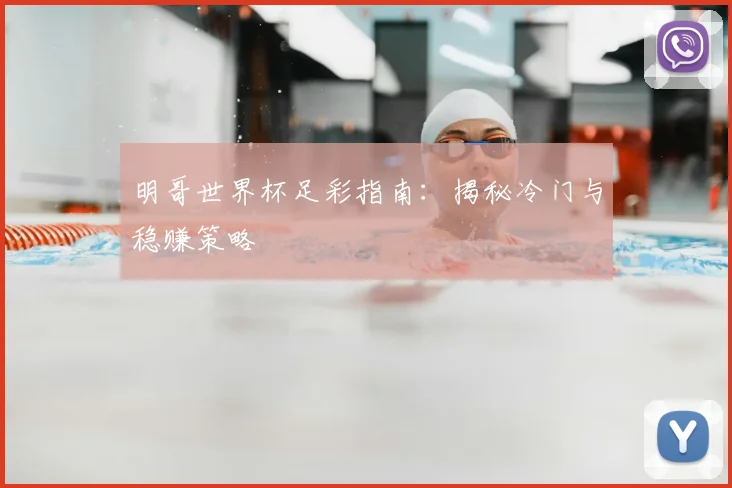 明哥世界杯足彩指南:揭秘冷门与稳赚策略