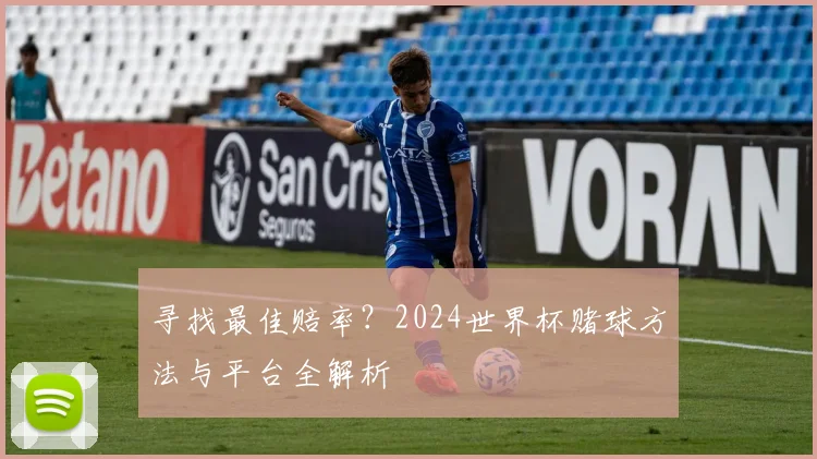 寻找最佳赔率?2024世界杯赌球方法与平台全解析